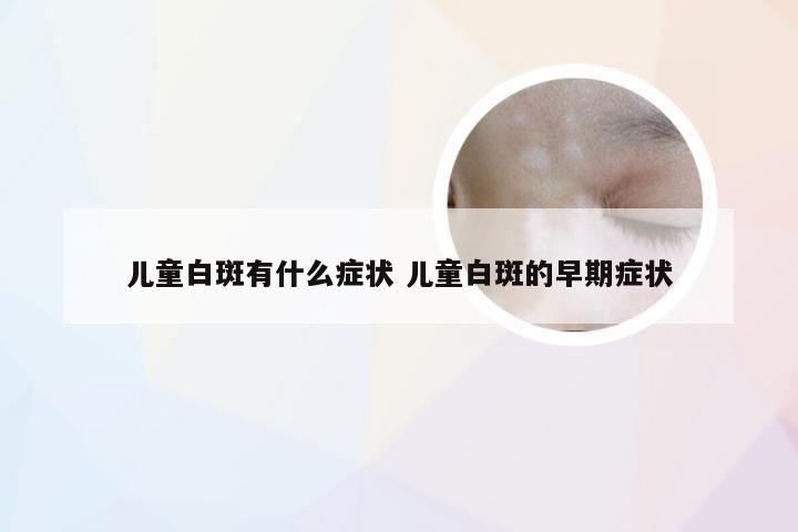 儿童白斑有什么症状 儿童白斑的早期症状