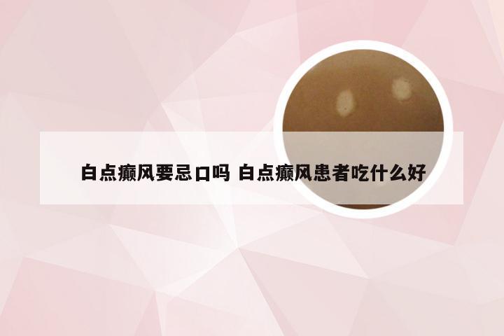 白点癫风要忌口吗 白点癫风患者吃什么好