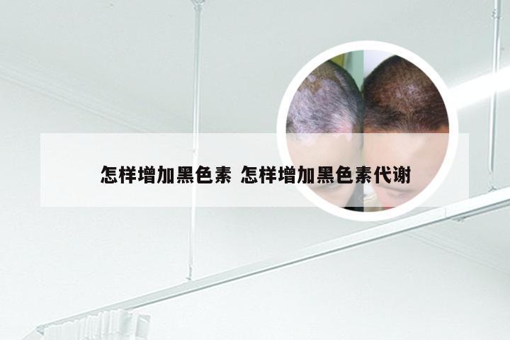 怎样增加黑色素 怎样增加黑色素代谢