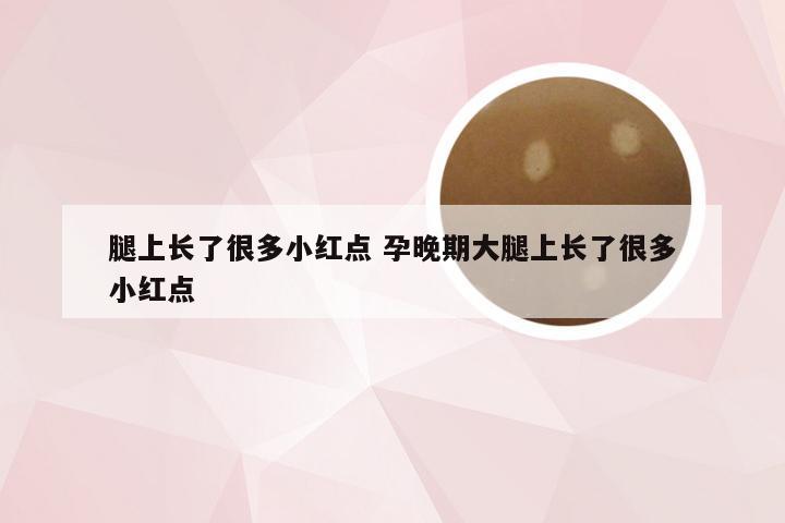 腿上长了很多小红点 孕晚期大腿上长了很多小红点