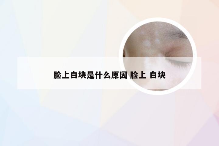 脸上白块是什么原因 脸上 白块