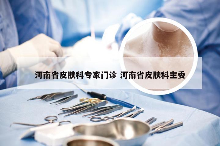 河南省皮肤科专家门诊 河南省皮肤科主委