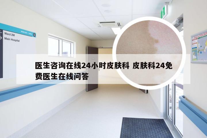 医生咨询在线24小时皮肤科 皮肤科24免费医生在线问答