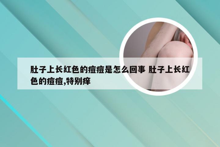 肚子上长红色的痘痘是怎么回事 肚子上长红色的痘痘,特别痒