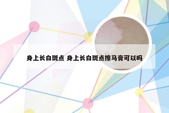 身上长白斑点 身上长白斑点擦马膏可以吗