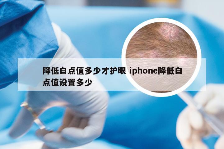 降低白点值多少才护眼 iphone降低白点值设置多少