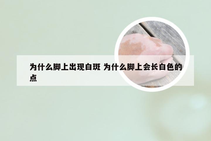 为什么脚上出现白斑 为什么脚上会长白色的点