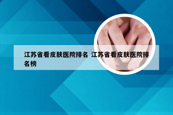 江苏省看皮肤医院排名 江苏省看皮肤医院排名榜