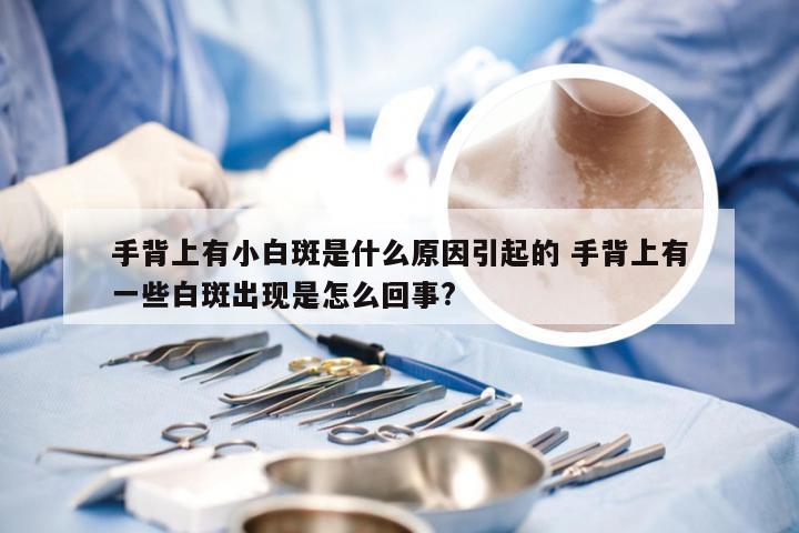 手背上有小白斑是什么原因引起的 手背上有一些白斑出现是怎么回事?