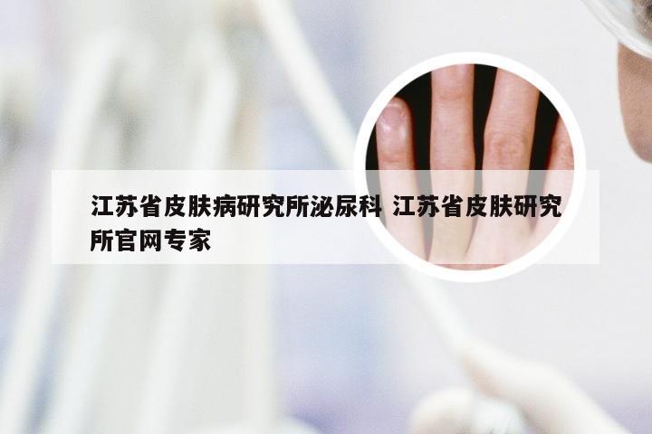 江苏省皮肤病研究所泌尿科 江苏省皮肤研究所官网专家