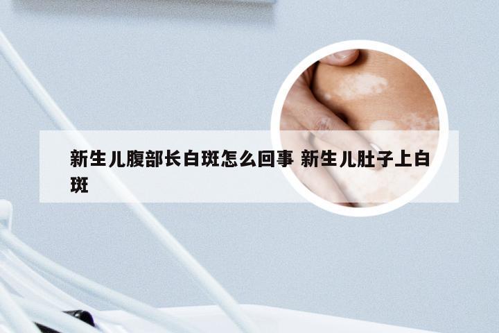 新生儿腹部长白斑怎么回事 新生儿肚子上白斑