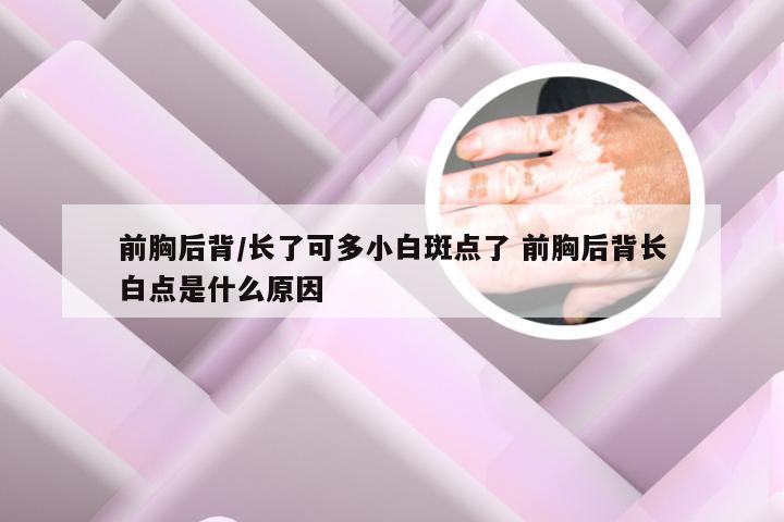 前胸后背/长了可多小白斑点了 前胸后背长白点是什么原因