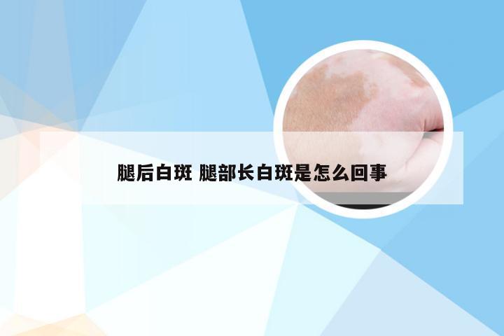 腿后白斑 腿部长白斑是怎么回事