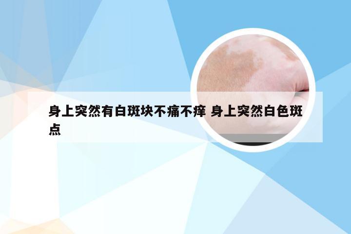 身上突然有白斑块不痛不痒 身上突然白色斑点