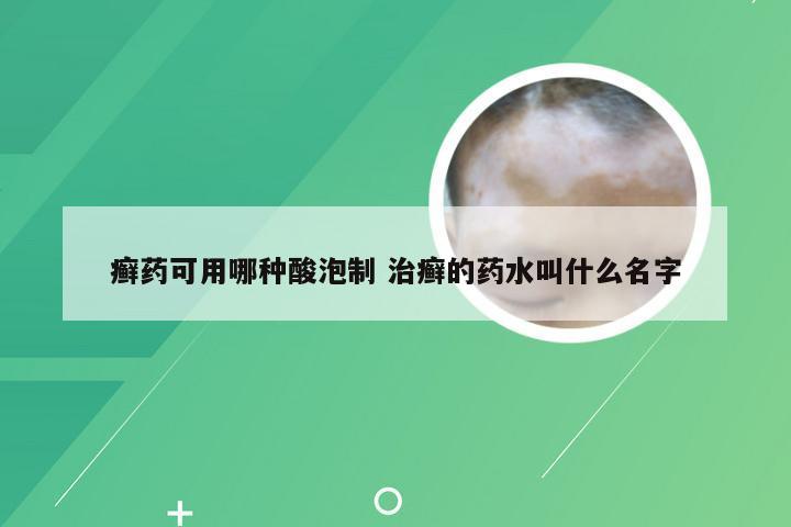 癣药可用哪种酸泡制 治癣的药水叫什么名字