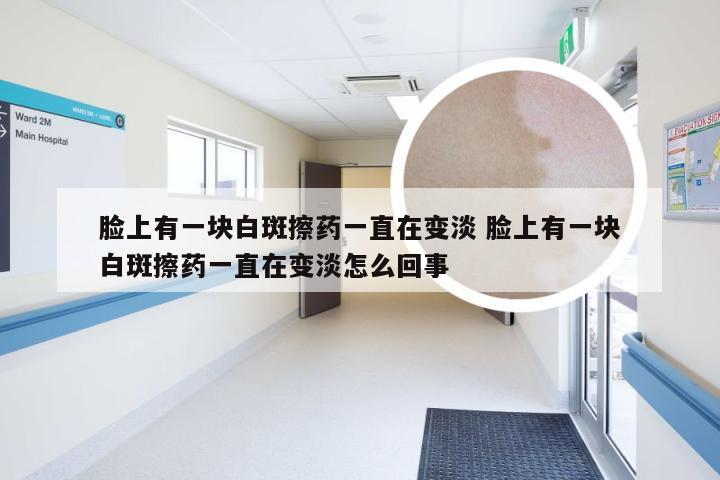 脸上有一块白斑擦药一直在变淡 脸上有一块白斑擦药一直在变淡怎么回事