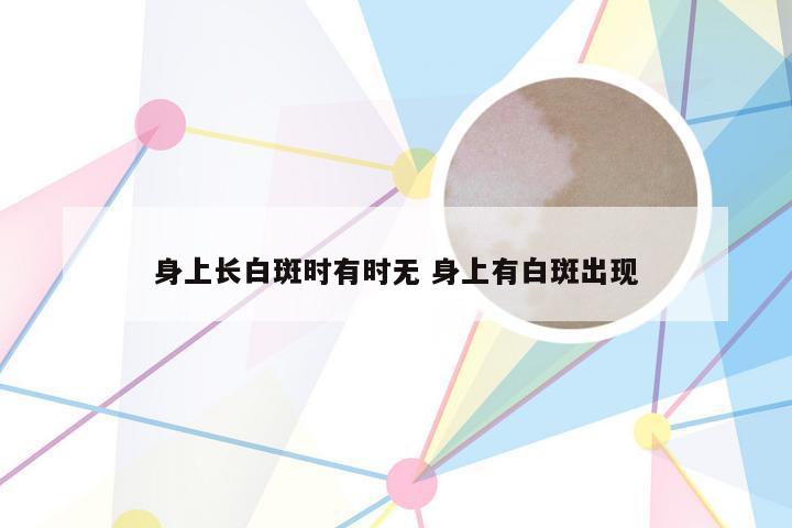 身上长白斑时有时无 身上有白斑出现