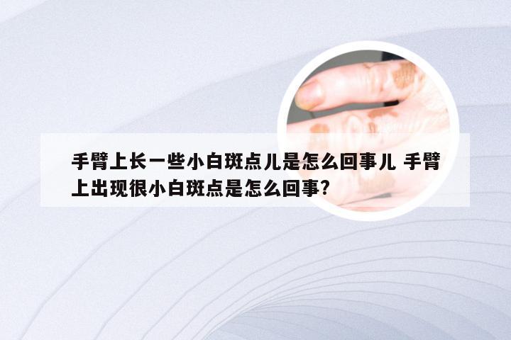 手臂上长一些小白斑点儿是怎么回事儿 手臂上出现很小白斑点是怎么回事?