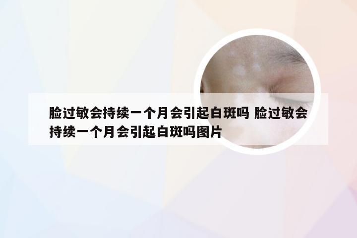 脸过敏会持续一个月会引起白斑吗 脸过敏会持续一个月会引起白斑吗图片