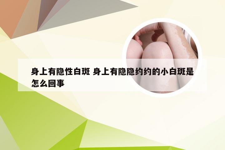 身上有隐性白斑 身上有隐隐约约的小白斑是怎么回事