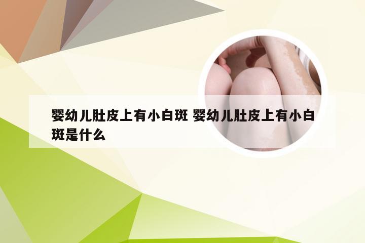 婴幼儿肚皮上有小白斑 婴幼儿肚皮上有小白斑是什么