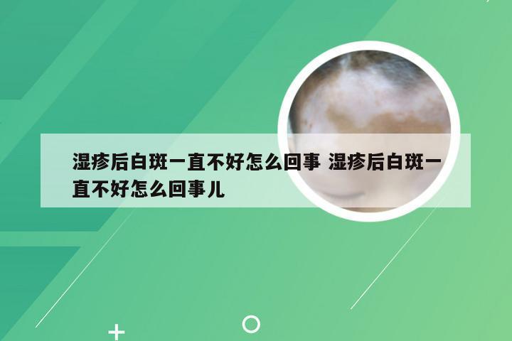 湿疹后白斑一直不好怎么回事 湿疹后白斑一直不好怎么回事儿