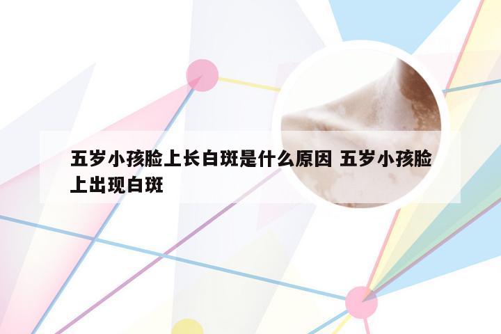 五岁小孩脸上长白斑是什么原因 五岁小孩脸上出现白斑