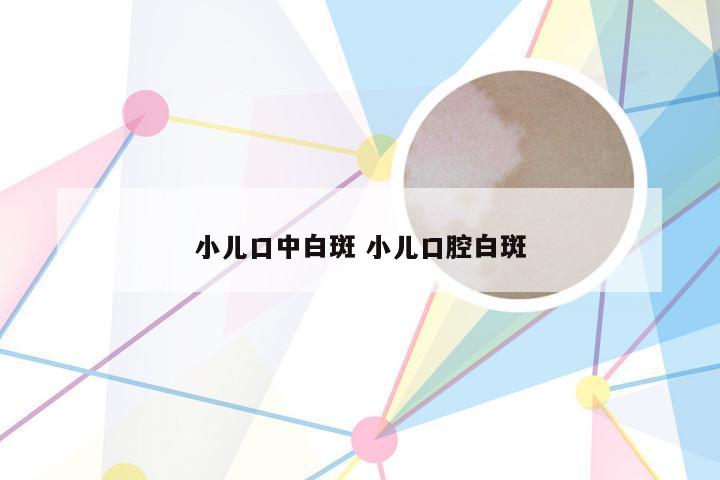 小儿口中白斑 小儿口腔白斑