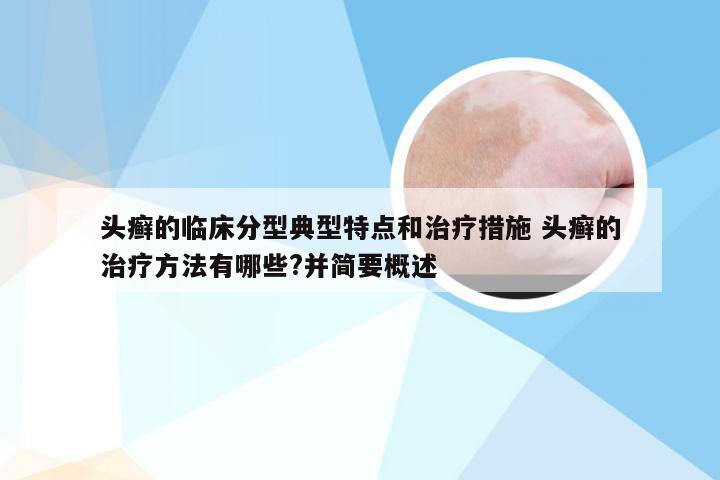 头癣的临床分型典型特点和治疗措施 头癣的治疗方法有哪些?并简要概述