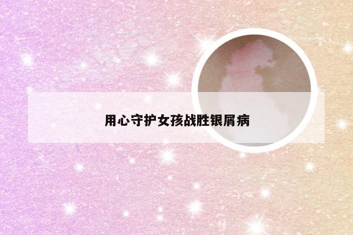 用心守护女孩战胜银屑病