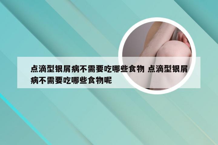 点滴型银屑病不需要吃哪些食物 点滴型银屑病不需要吃哪些食物呢