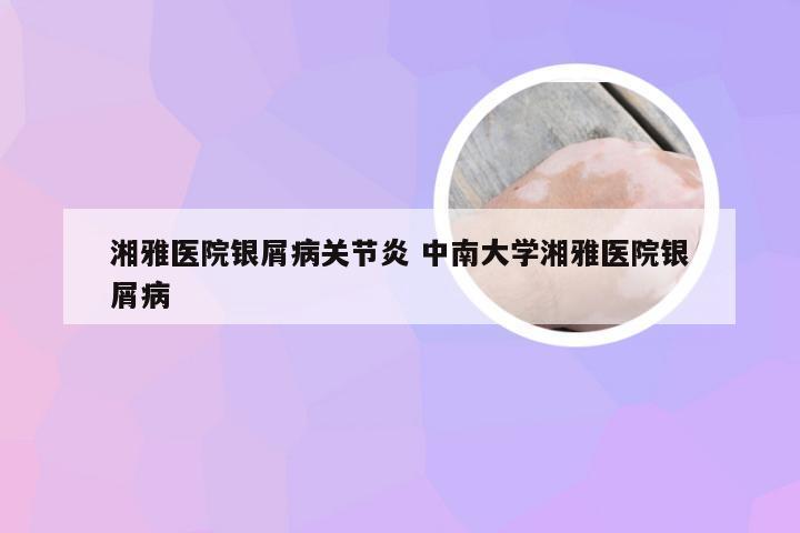 湘雅医院银屑病关节炎 中南大学湘雅医院银屑病