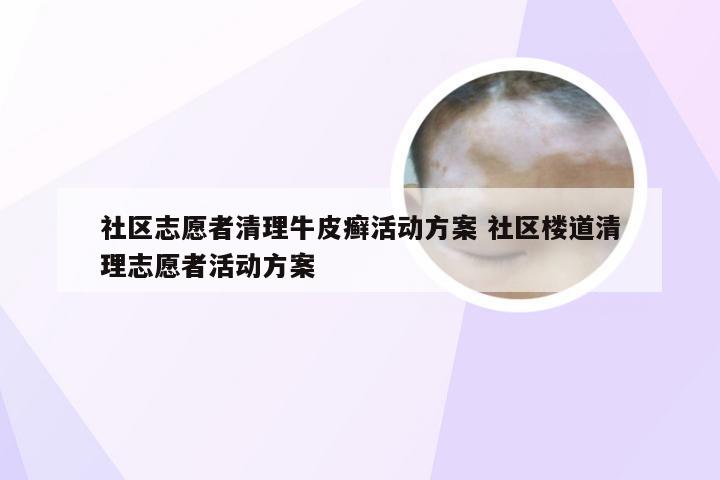 社区志愿者清理牛皮癣活动方案 社区楼道清理志愿者活动方案