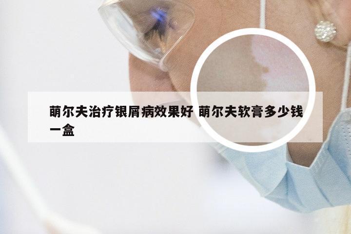 萌尔夫治疗银屑病效果好 萌尔夫软膏多少钱一盒