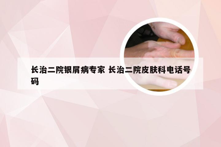 长治二院银屑病专家 长治二院皮肤科电话号码