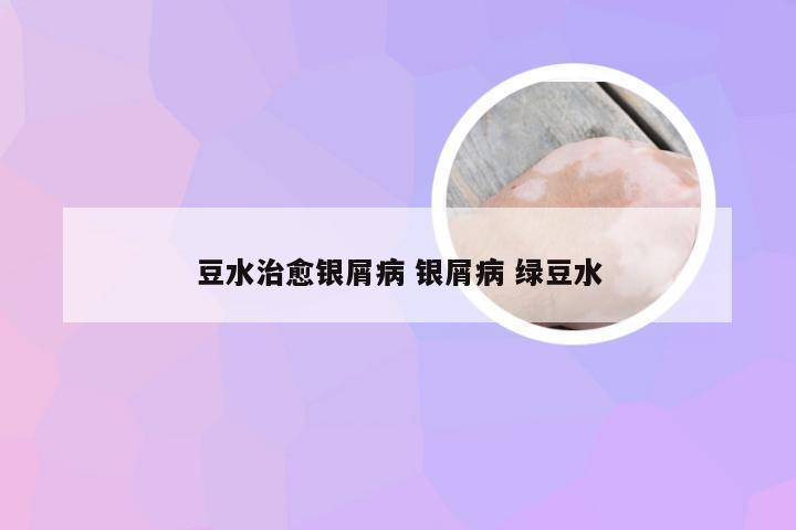 豆水治愈银屑病 银屑病 绿豆水