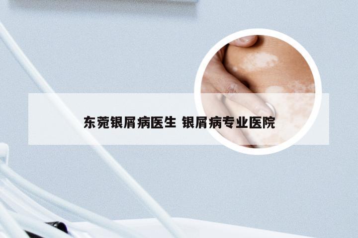 东菀银屑病医生 银屑病专业医院