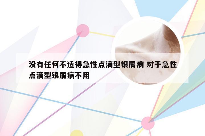没有任何不适得急性点滴型银屑病 对于急性点滴型银屑病不用
