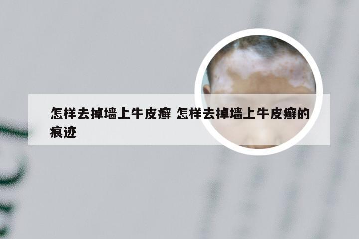 怎样去掉墙上牛皮癣 怎样去掉墙上牛皮癣的痕迹