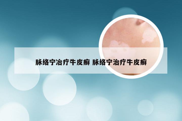 脉络宁冶疗牛皮癣 脉络宁治疗牛皮癣